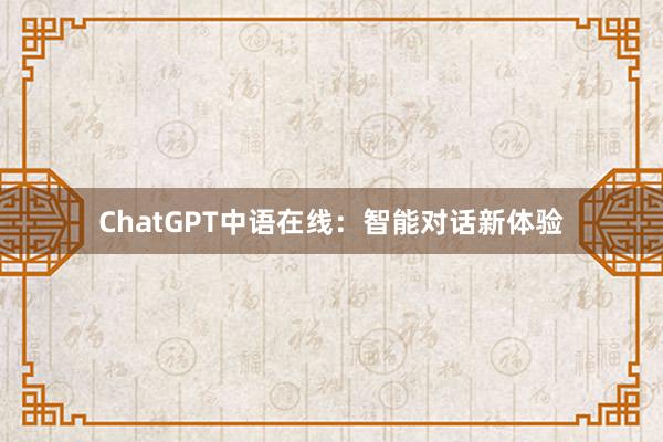 ChatGPT中语在线：智能对话新体验