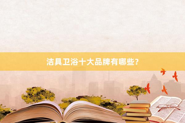 洁具卫浴十大品牌有哪些？