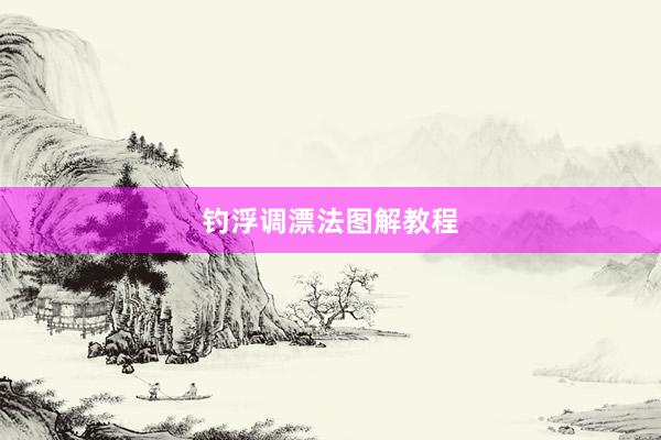 钓浮调漂法图解教程